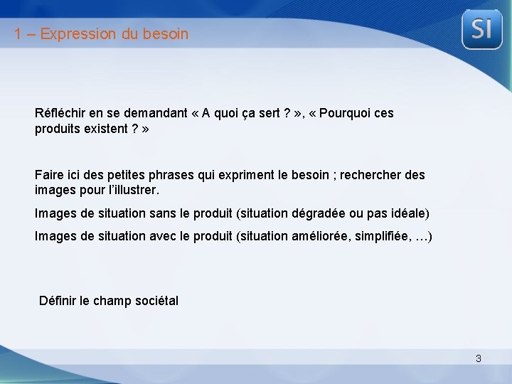 1 – Expression du besoin Réfléchir en se demandant « A quoi ça sert