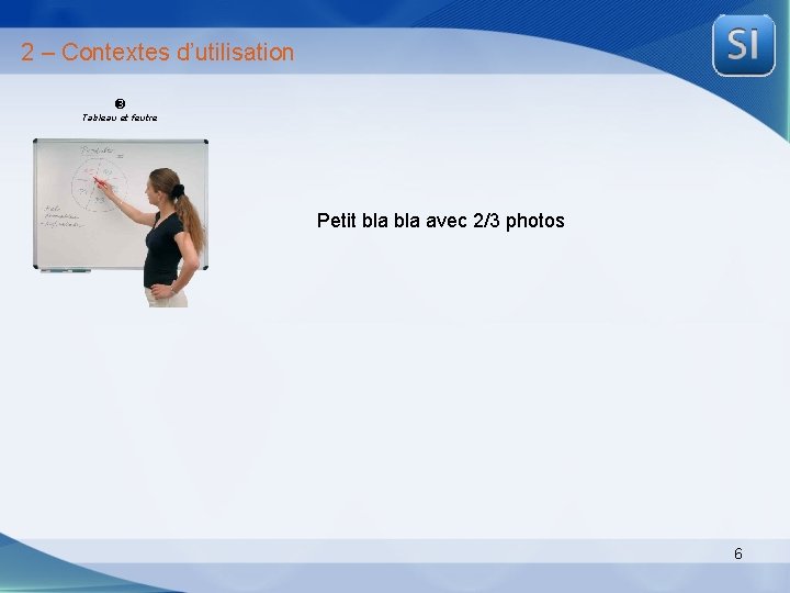 2 – Contextes d’utilisation Tableau et feutre Petit bla avec 2/3 photos 6 