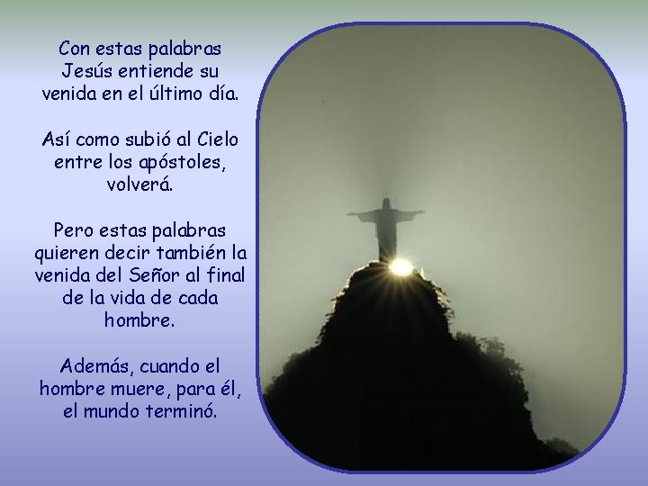 Con estas palabras Jesús entiende su venida en el último día. Así como subió