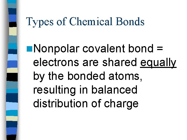 Types of Chemical Bonds n. Nonpolar covalent bond = electrons are shared equally by