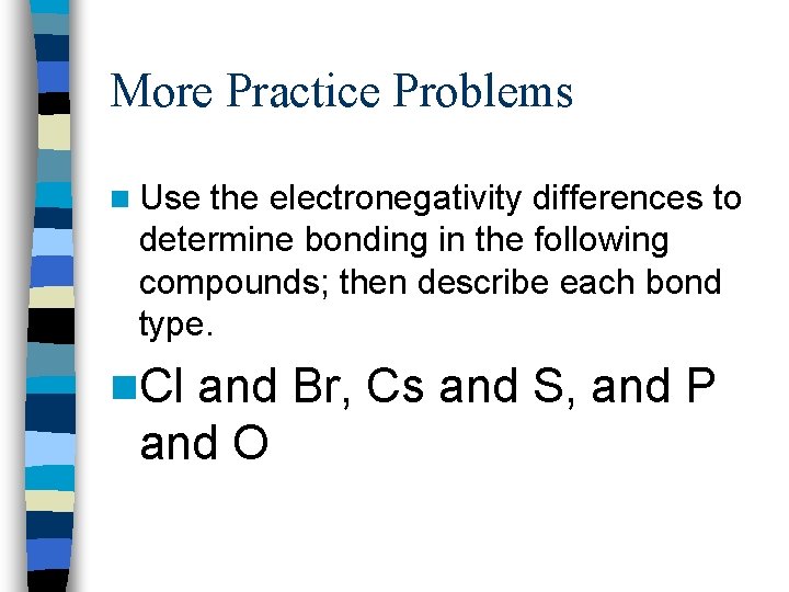 More Practice Problems n Use the electronegativity differences to determine bonding in the following