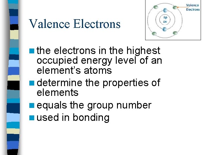 Valence Electrons n the electrons in the highest occupied energy level of an element’s