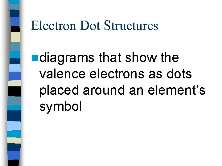 Electron Dot Structures ndiagrams that show the valence electrons as dots placed around an