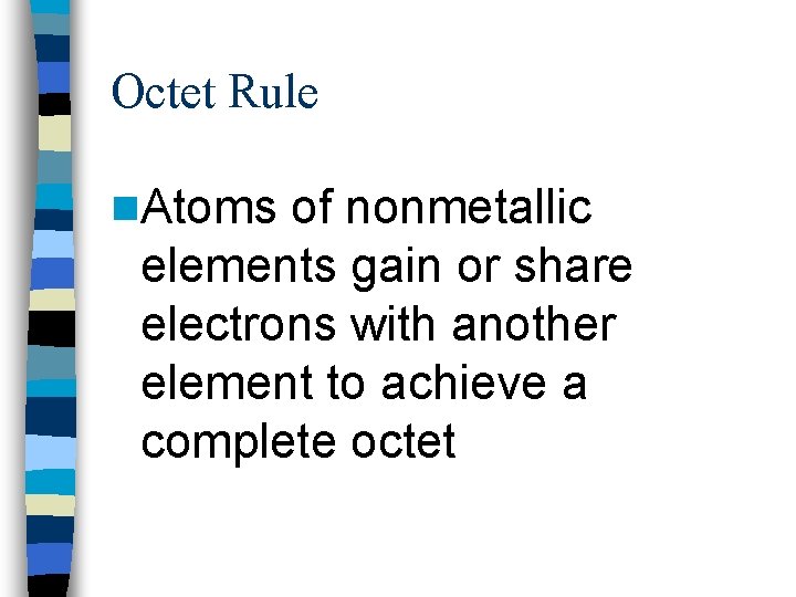 Octet Rule n. Atoms of nonmetallic elements gain or share electrons with another element