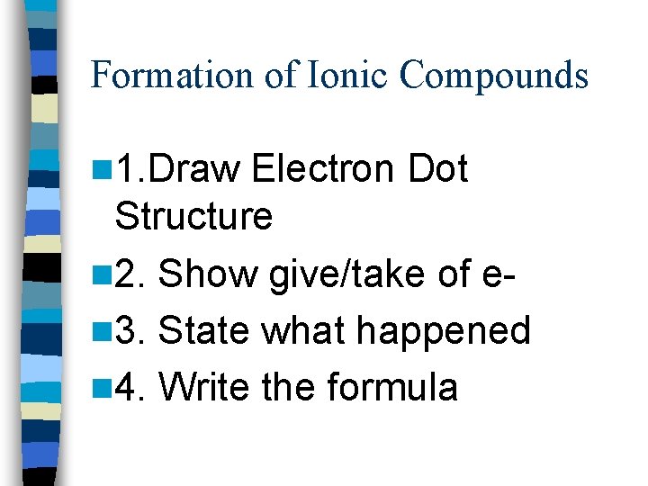 Formation of Ionic Compounds n 1. Draw Electron Dot Structure n 2. Show give/take