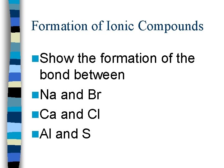 Formation of Ionic Compounds n. Show the formation of the bond between n. Na