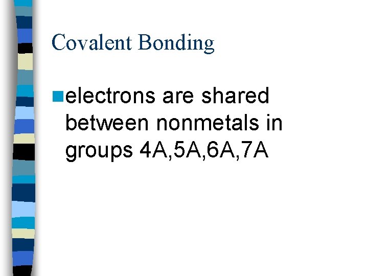 Covalent Bonding nelectrons are shared between nonmetals in groups 4 A, 5 A, 6