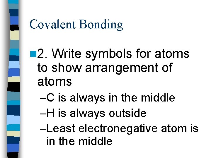 Covalent Bonding n 2. Write symbols for atoms to show arrangement of atoms –C