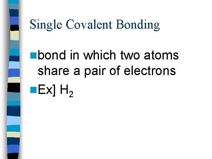 Single Covalent Bonding nbond in which two atoms share a pair of electrons n.