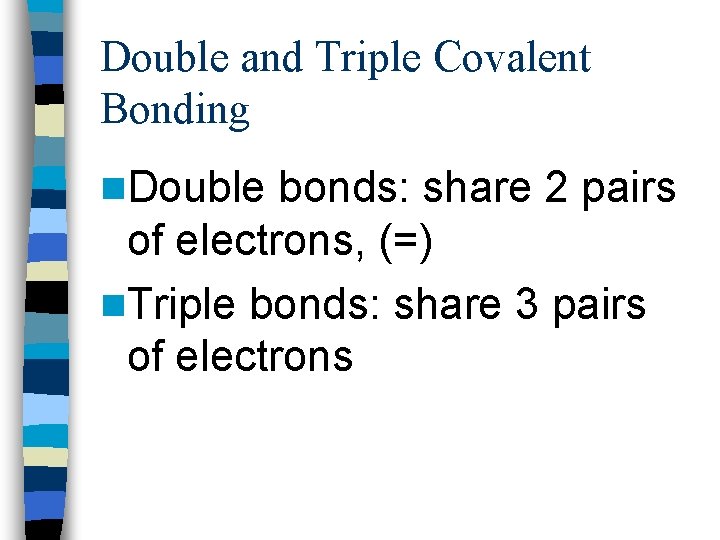 Double and Triple Covalent Bonding n. Double bonds: share 2 pairs of electrons, (=)