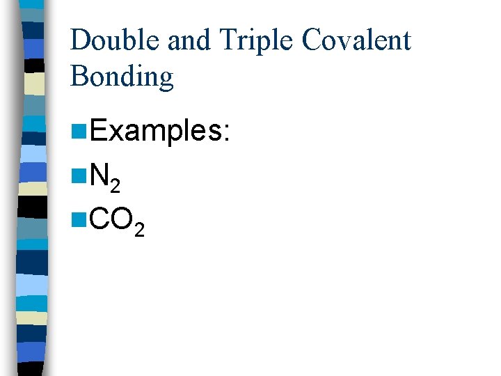 Double and Triple Covalent Bonding n. Examples: n N 2 n. CO 2 