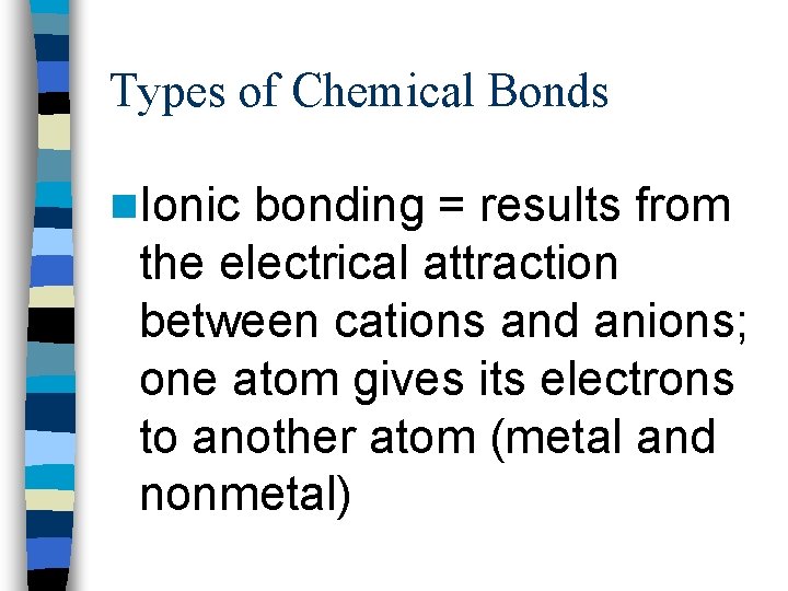 Types of Chemical Bonds n. Ionic bonding = results from the electrical attraction between