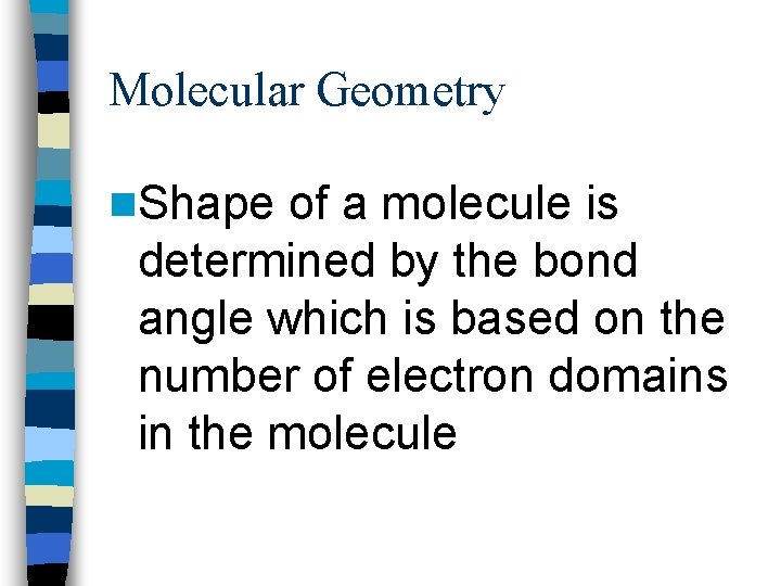 Molecular Geometry n. Shape of a molecule is determined by the bond angle which