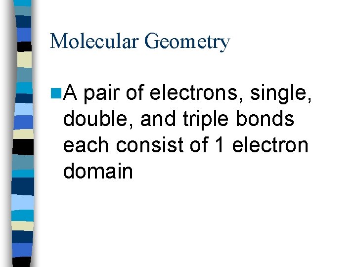 Molecular Geometry n. A pair of electrons, single, double, and triple bonds each consist