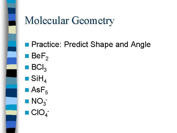 Molecular Geometry n Practice: n Be. F 2 n BCl 3 n Si. H