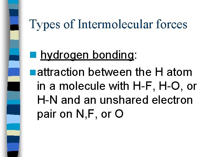 Types of Intermolecular forces n hydrogen bonding: n attraction between the H atom in