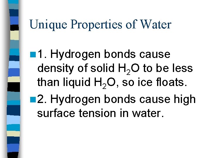 Unique Properties of Water n 1. Hydrogen bonds cause density of solid H 2