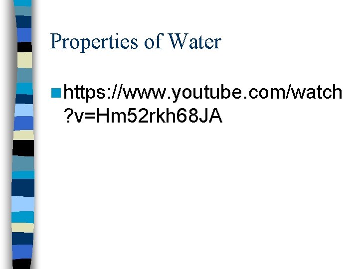 Properties of Water n https: //www. youtube. com/watch ? v=Hm 52 rkh 68 JA