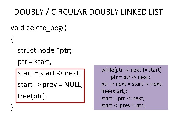 DOUBLY / CIRCULAR DOUBLY LINKED LIST void delete_beg() { struct node *ptr; ptr =