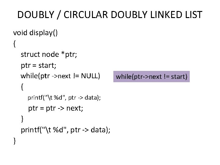 DOUBLY / CIRCULAR DOUBLY LINKED LIST void display() { struct node *ptr; ptr =