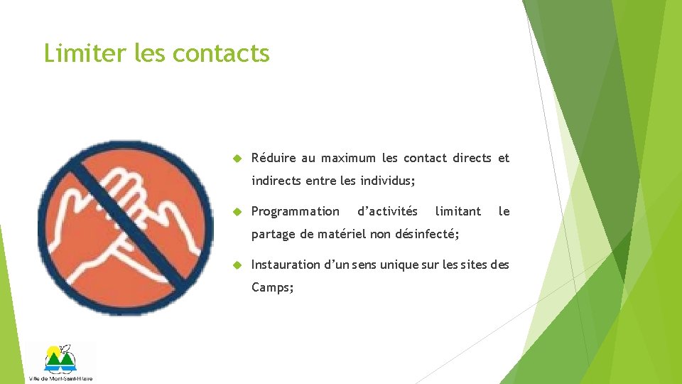 Limiter les contacts Réduire au maximum les contact directs et indirects entre les individus;