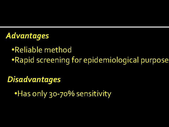 Advantages • Reliable method • Rapid screening for epidemiological purpose Disadvantages • Has only