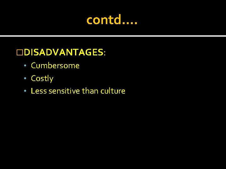 contd. . �DISADVANTAGES: • Cumbersome • Costly • Less sensitive than culture 