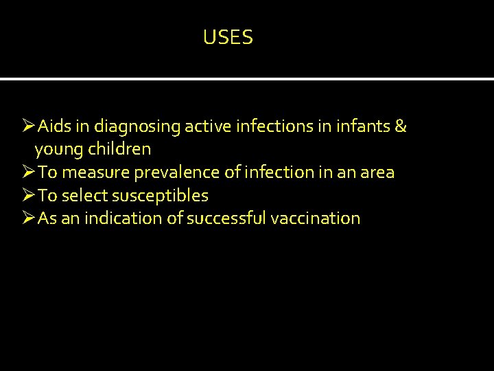 USES ØAids in diagnosing active infections in infants & young children ØTo measure prevalence