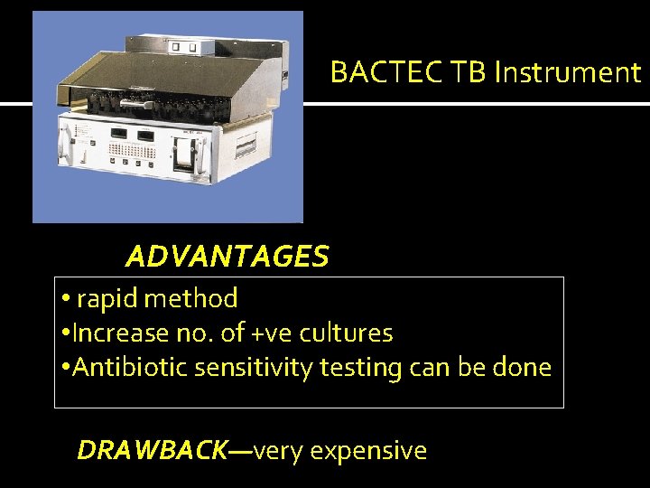 BACTEC TB Instrument ADVANTAGES • rapid method • Increase no. of +ve cultures •