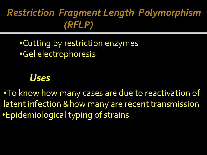 Restriction Fragment Length Polymorphism (RFLP) • Cutting by restriction enzymes • Gel electrophoresis Uses