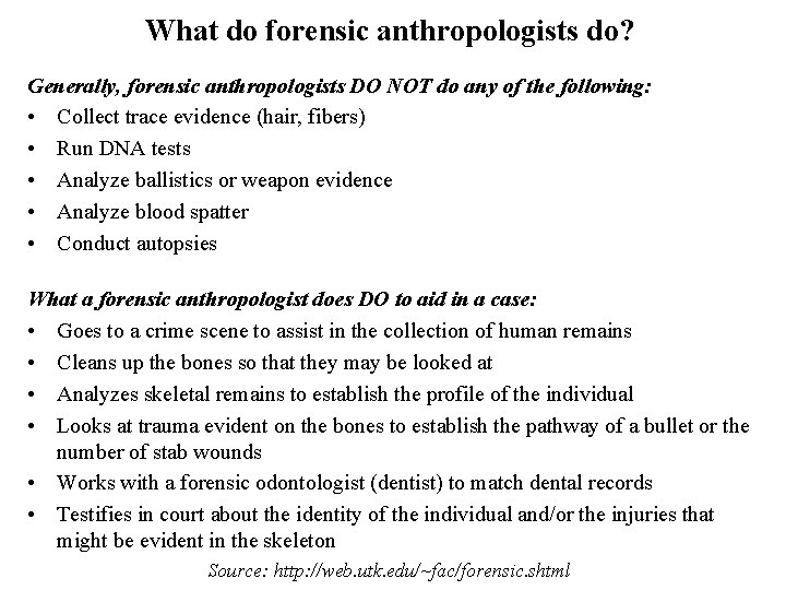 What do forensic anthropologists do? Generally, forensic anthropologists DO NOT do any of the