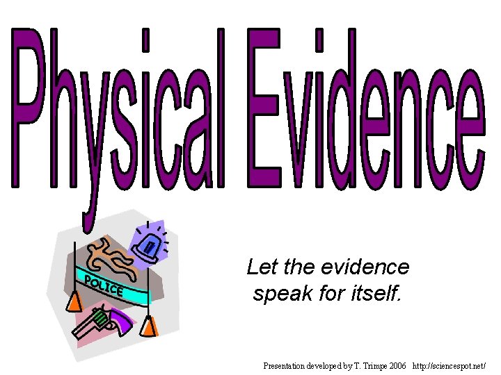 Let the evidence speak for itself. Presentation developed by T. Trimpe 2006 http: //sciencespot.