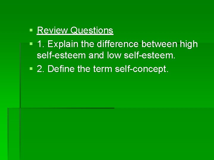 § Review Questions § 1. Explain the difference between high self-esteem and low self-esteem.