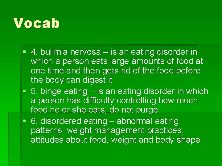 Vocab § 4. bulimia nervosa – is an eating disorder in which a person
