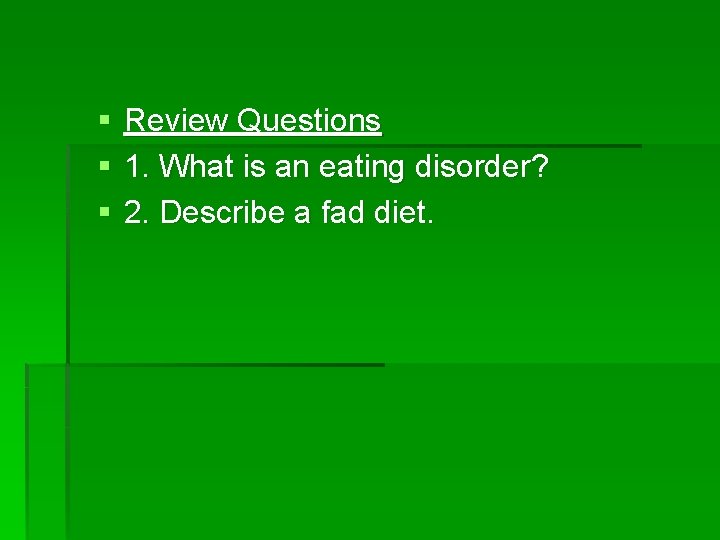 § § § Review Questions 1. What is an eating disorder? 2. Describe a