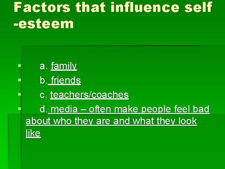 Factors that influence self -esteem § § a. family b. friends c. teachers/coaches d.