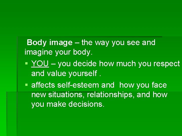 Body image – the way you see and imagine your body. § YOU –