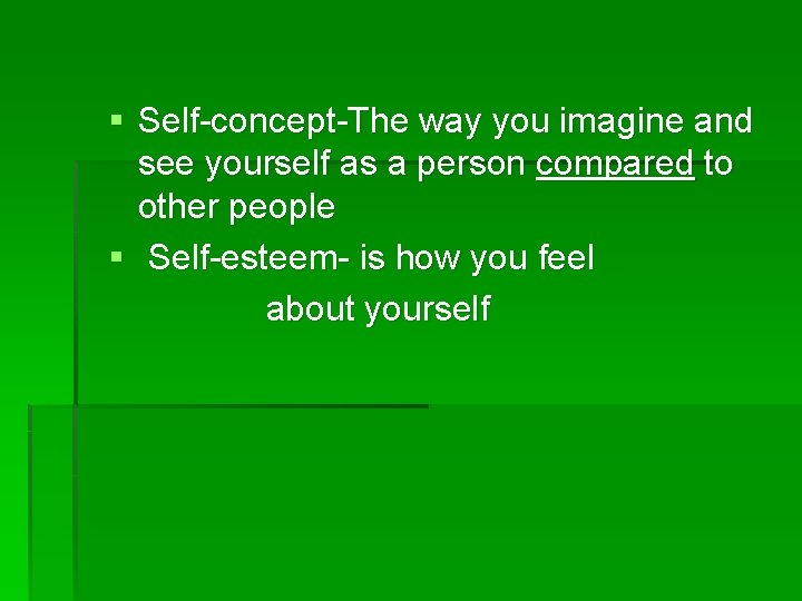 § Self-concept-The way you imagine and see yourself as a person compared to other