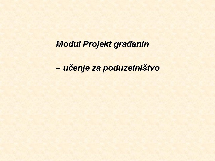 Modul Projekt građanin – učenje za poduzetništvo 