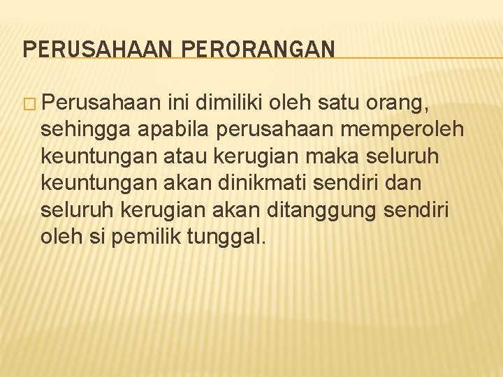 PERUSAHAAN PERORANGAN � Perusahaan ini dimiliki oleh satu orang, sehingga apabila perusahaan memperoleh keuntungan