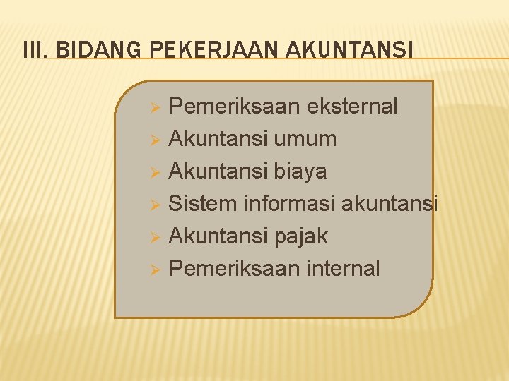 III. BIDANG PEKERJAAN AKUNTANSI Pemeriksaan eksternal Ø Akuntansi umum Ø Akuntansi biaya Ø Sistem