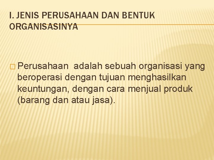 I. JENIS PERUSAHAAN DAN BENTUK ORGANISASINYA � Perusahaan adalah sebuah organisasi yang beroperasi dengan