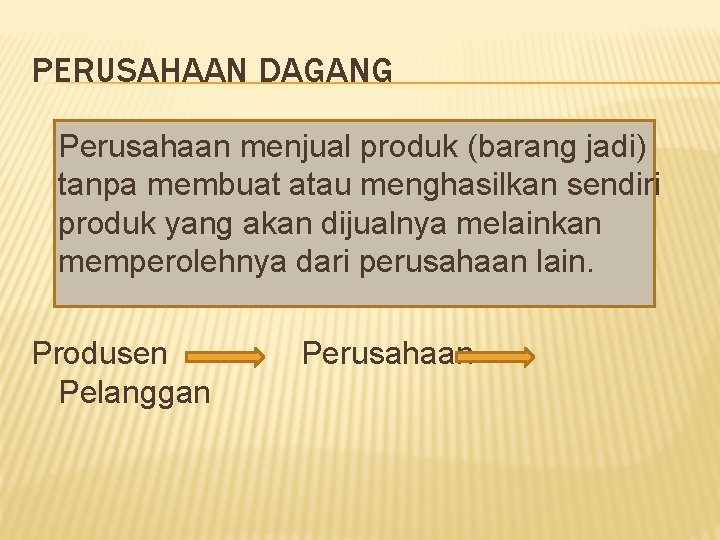 PERUSAHAAN DAGANG Perusahaan menjual produk (barang jadi) tanpa membuat atau menghasilkan sendiri produk yang