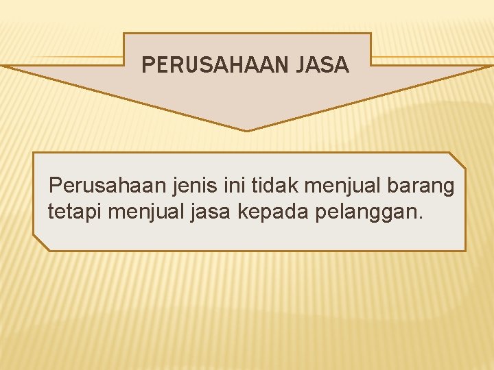 PERUSAHAAN JASA Perusahaan jenis ini tidak menjual barang tetapi menjual jasa kepada pelanggan. 