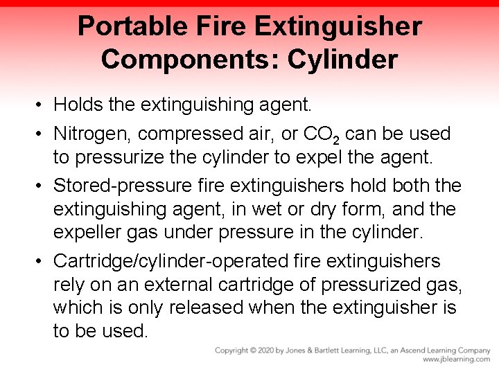 Portable Fire Extinguisher Components: Cylinder • Holds the extinguishing agent. • Nitrogen, compressed air,
