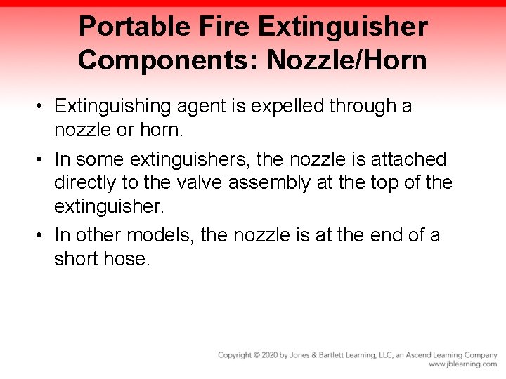 Portable Fire Extinguisher Components: Nozzle/Horn • Extinguishing agent is expelled through a nozzle or