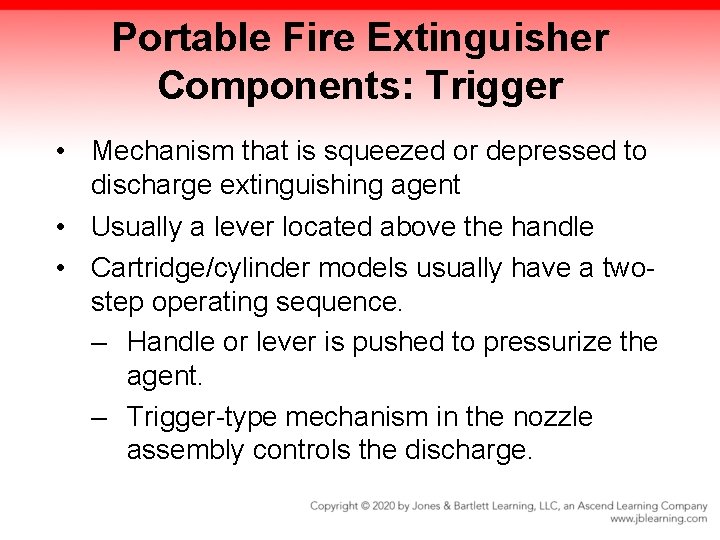 Portable Fire Extinguisher Components: Trigger • Mechanism that is squeezed or depressed to discharge