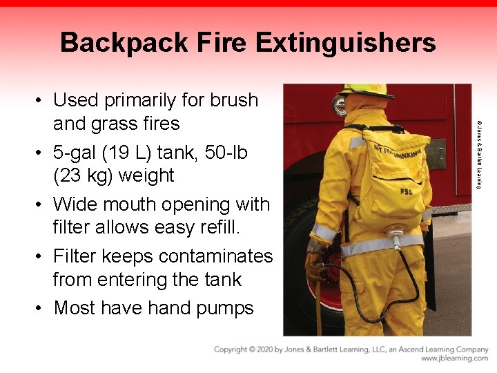 Backpack Fire Extinguishers © Jones & Bartlett Learning • Used primarily for brush and