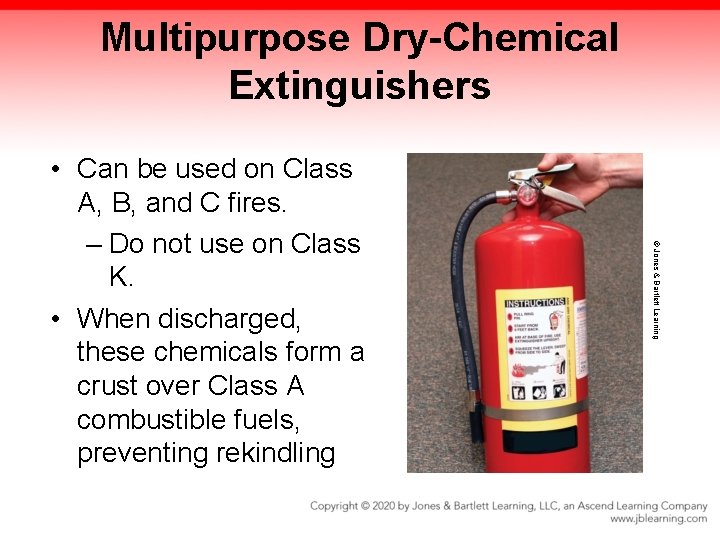 Multipurpose Dry-Chemical Extinguishers © Jones & Bartlett Learning • Can be used on Class