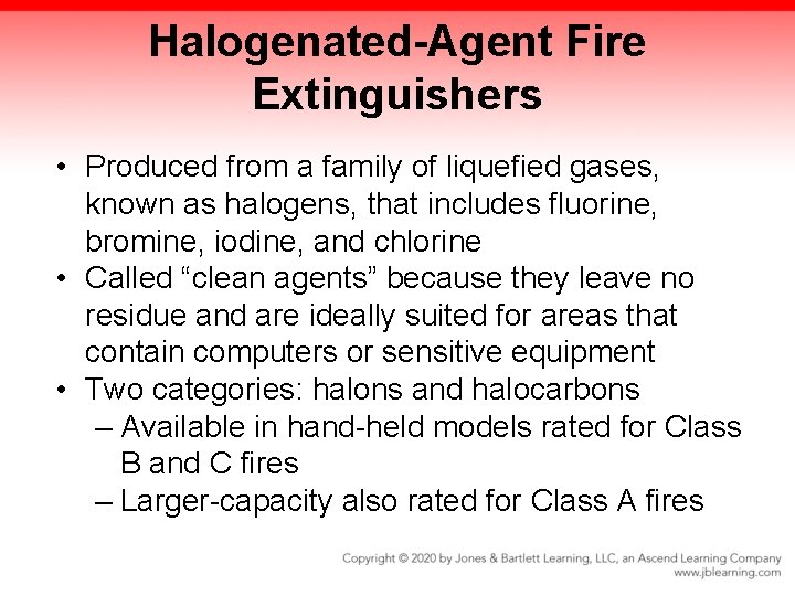 Halogenated-Agent Fire Extinguishers • Produced from a family of liquefied gases, known as halogens,